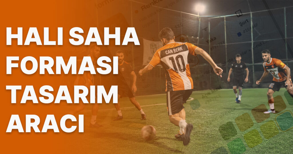 Halı saha forması tasarım aracımız kullanıma açıldı